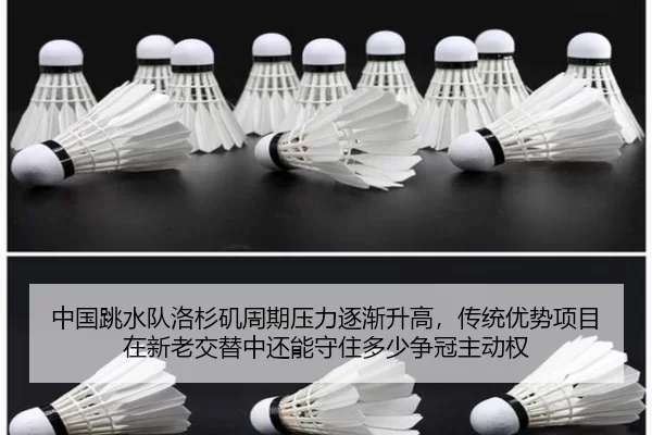 中国跳水队洛杉矶周期压力逐渐升高，传统优势项目在新老交替中还能守住多少争冠主动权